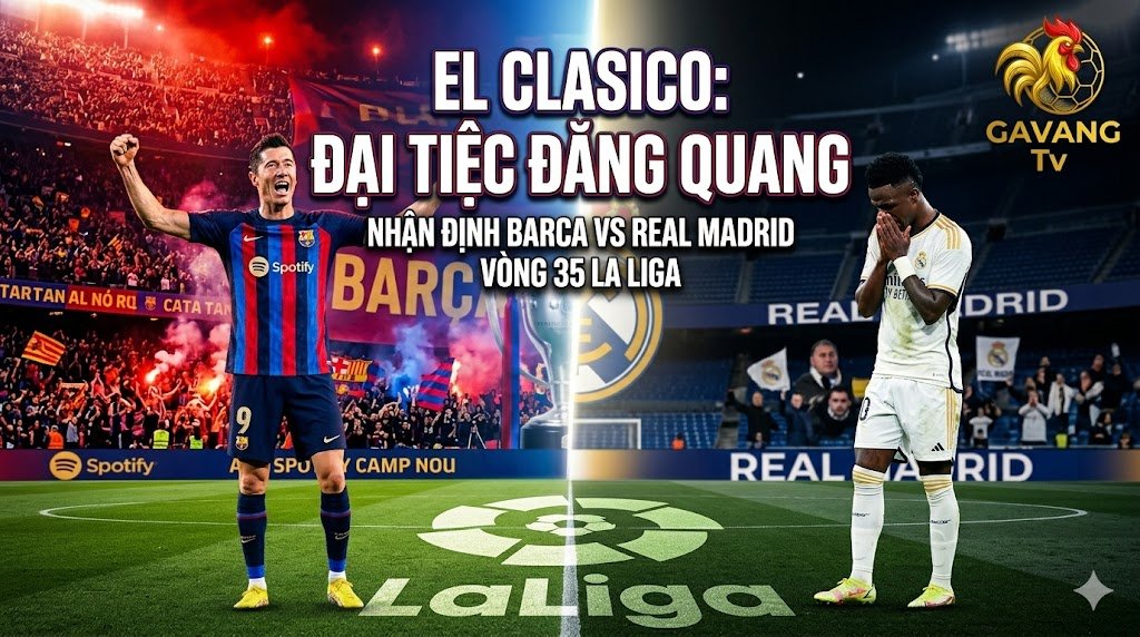 Nhận định Barca vs Real Madrid vòng 35 La Liga: Cúp vô địch vẫy gọi đội bóng xứ Catalan trước thềm trận siêu kinh điển El Clasico.