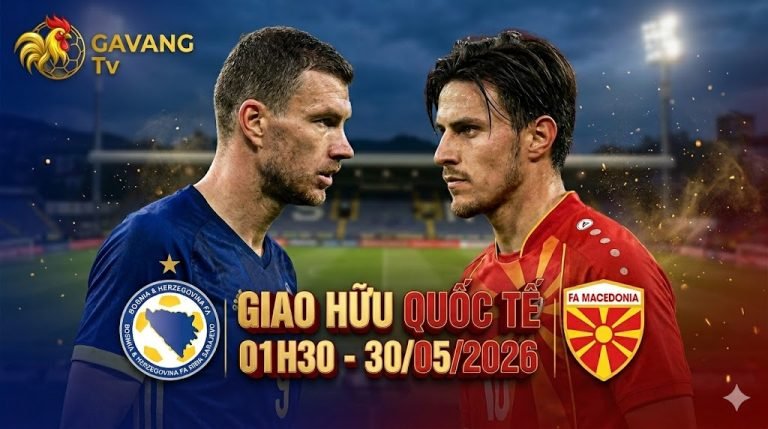 Nhận định soi kèo trận đấu giao hữu giữa Bosnia và Bắc Macedonia ngày 30/05/2026 trực tiếp trên Gavang TV.