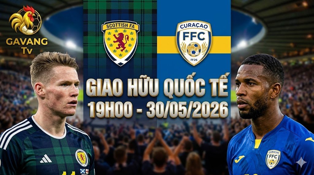 Nhận định và soi kèo trận đấu giao hữu quốc tế giữa Scotland và Curacao lúc 19h00 ngày 30/05/2026 trực tiếp trên Gavang TV.