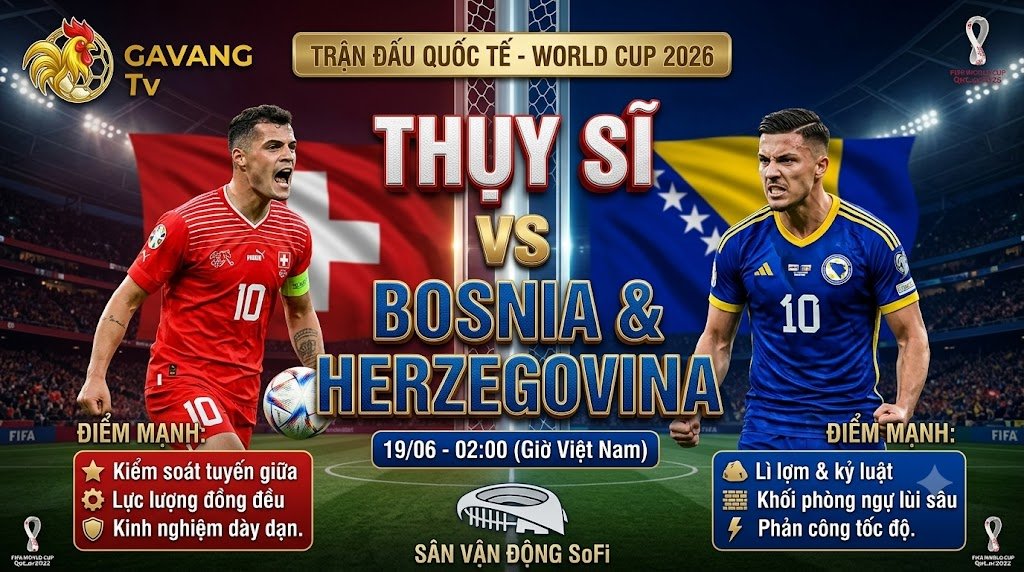 Nhận định bóng đá trận đấu Thụy Sĩ vs Bosnia & Herzegovina bảng B World Cup 2026 cùng chuyên gia Gavang TV.