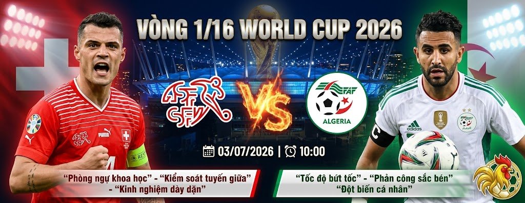 Nhận định bóng đá Thụy Sĩ vs Algeria vòng 1/16 World Cup 2026, cuộc đối đầu chiến thuật giữa Granit Xhaka và Riyad Mahrez trên Gavang TV.