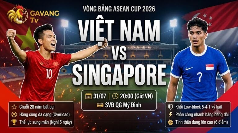 Nhận định bóng đá Việt Nam vs Singapore 20h00 ngày 31/07 vòng bảng ASEAN Cup 2026